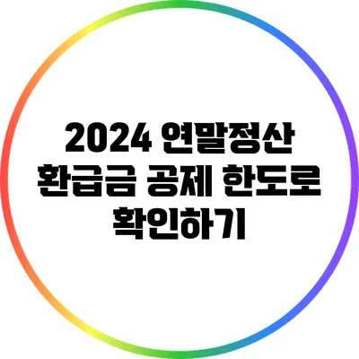 2024 연말정산 환급금: 공제 한도로 확인하기
