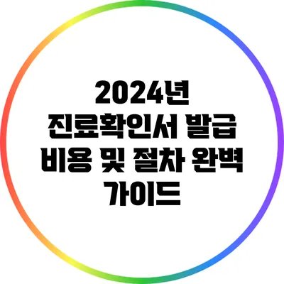2024년 진료확인서 발급 비용 및 절차 완벽 가이드
