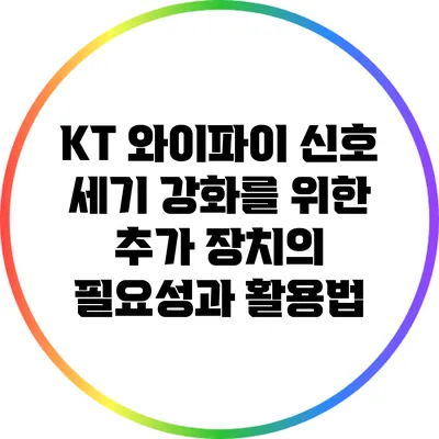 KT 와이파이 신호 세기 강화를 위한 추가 장치의 필요성과 활용법