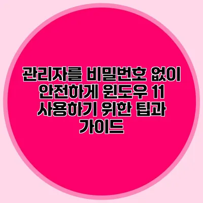 관리자를 비밀번호 없이 안전하게 윈도우 11 사용하기 위한 팁과 가이드