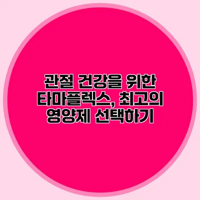 관절 건강을 위한 타마플렉스, 최고의 영양제 선택하기