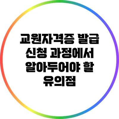 교원자격증 발급 신청 과정에서 알아두어야 할 유의점