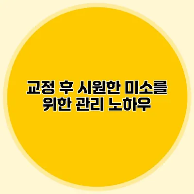 교정 후 시원한 미소를 위한 관리 노하우