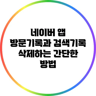 네이버 앱 방문기록과 검색기록 삭제하는 간단한 방법