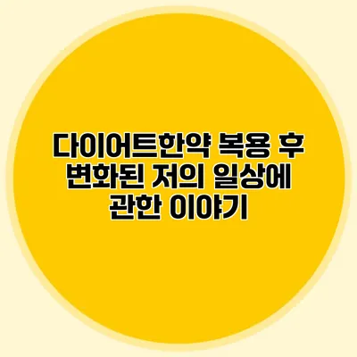 다이어트한약 복용 후 변화된 저의 일상에 관한 이야기