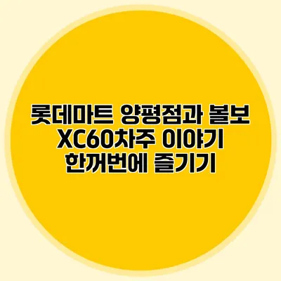 롯데마트 양평점과 볼보 XC60차주 이야기 한꺼번에 즐기기