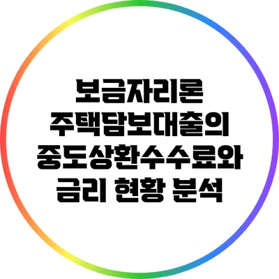 보금자리론 주택담보대출의 중도상환수수료와 금리 현황 분석