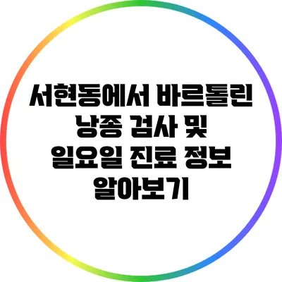 서현동에서 바르톨린 낭종 검사 및 일요일 진료 정보 알아보기