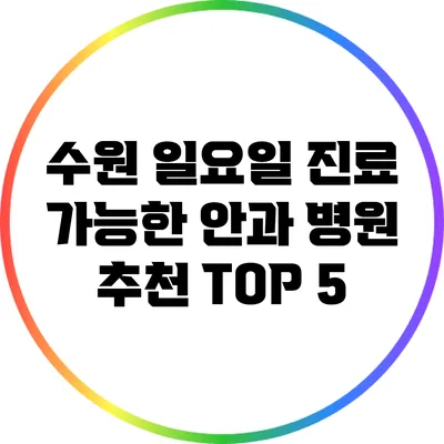 수원 일요일 진료 가능한 안과 병원 추천 TOP 5