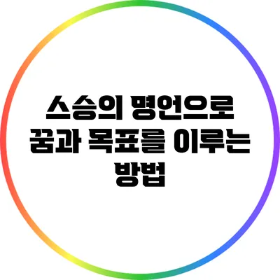 스승의 명언으로 꿈과 목표를 이루는 방법