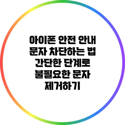 아이폰 안전 안내 문자 차단하는 법: 간단한 단계로 불필요한 문자 제거하기