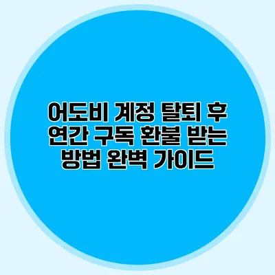 어도비 계정 탈퇴 후 연간 구독 환불 받는 방법 완벽 가이드