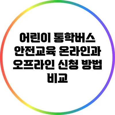 어린이 통학버스 안전교육: 온라인과 오프라인 신청 방법 비교