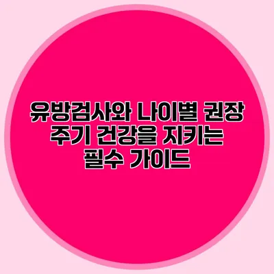 유방검사와 나이별 권장 주기: 건강을 지키는 필수 가이드