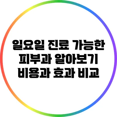 일요일 진료 가능한 피부과 알아보기: 비용과 효과 비교