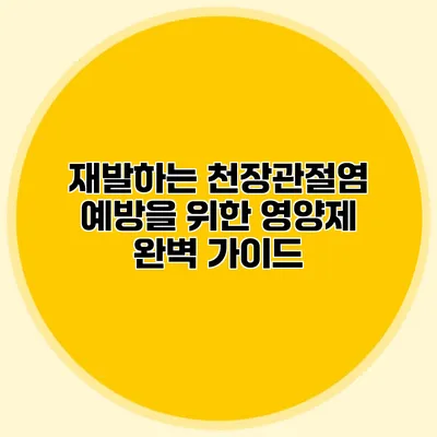 재발하는 천장관절염 예방을 위한 영양제 완벽 가이드