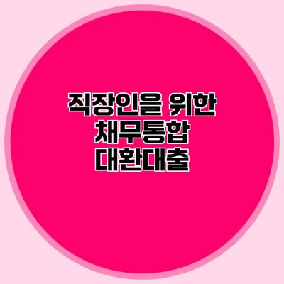 직장인을 위한 채무통합 대환대출