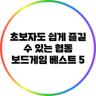 초보자도 쉽게 즐길 수 있는 협동 보드게임 베스트 5