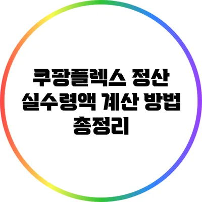 쿠팡플렉스 정산: 실수령액 계산 방법 총정리