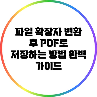 파일 확장자 변환 후 PDF로 저장하는 방법 완벽 가이드