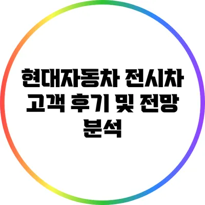 현대자동차 전시차: 고객 후기 및 전망 분석