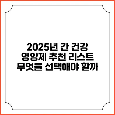 2025년 간 건강 영양제 추천 리스트: 무엇을 선택해야 할까?