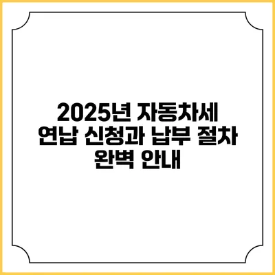 2025년 자동차세 연납 신청과 납부 절차 완벽 안내