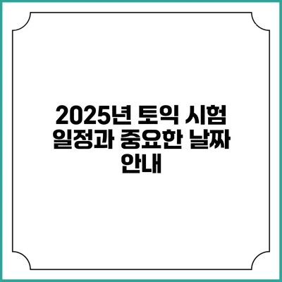 2025년 토익 시험 일정과 중요한 날짜 안내