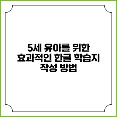 5세 유아를 위한 효과적인 한글 학습지 작성 방법