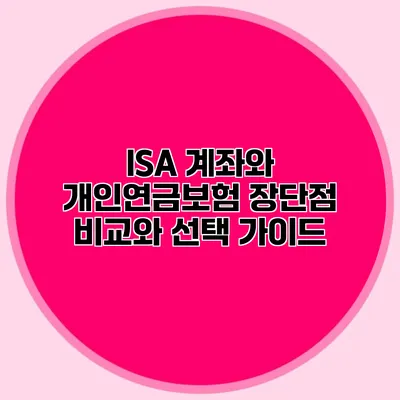 ISA 계좌와 개인연금보험: 장단점 비교와 선택 가이드