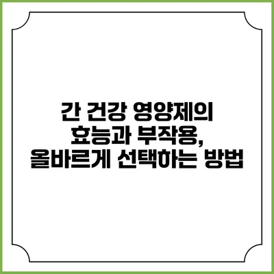 간 건강 영양제의 효능과 부작용, 올바르게 선택하는 방법