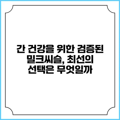 간 건강을 위한 검증된 밀크씨슬, 최선의 선택은 무엇일까?