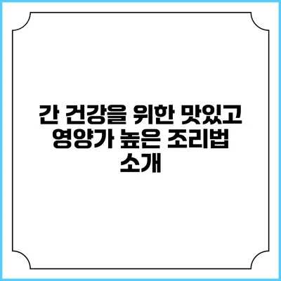 간 건강을 위한 맛있고 영양가 높은 조리법 소개
