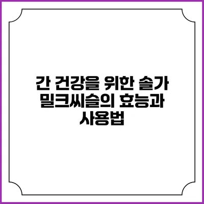 간 건강을 위한 솔가 밀크씨슬의 효능과 사용법