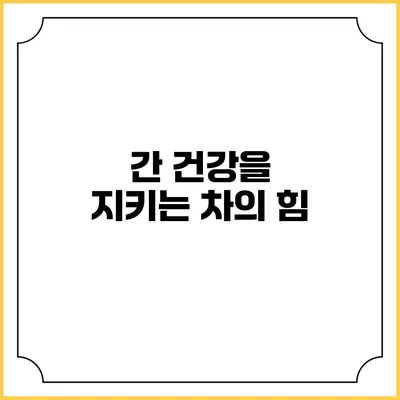간 건강을 지키는 차의 힘