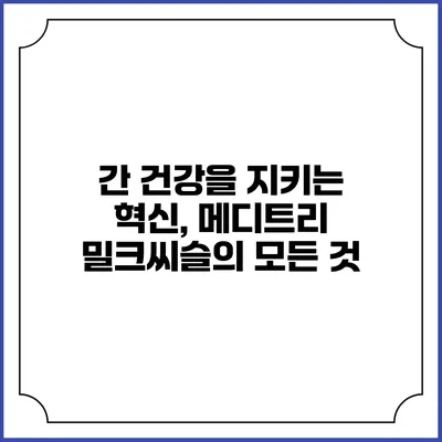 간 건강을 지키는 혁신, 메디트리 밀크씨슬의 모든 것