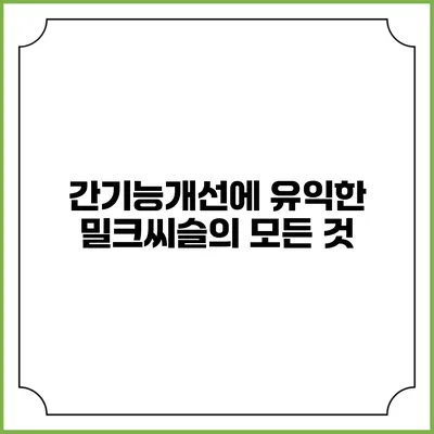 간기능개선에 유익한 밀크씨슬의 모든 것