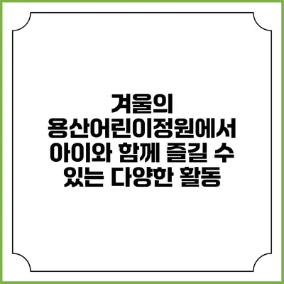 겨울의 용산어린이정원에서 아이와 함께 즐길 수 있는 다양한 활동