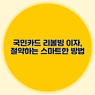 국민카드 리볼빙 이자, 절약하는 스마트한 방법