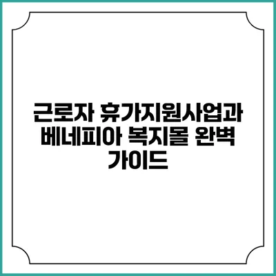 근로자 휴가지원사업과 베네피아 복지몰 완벽 가이드
