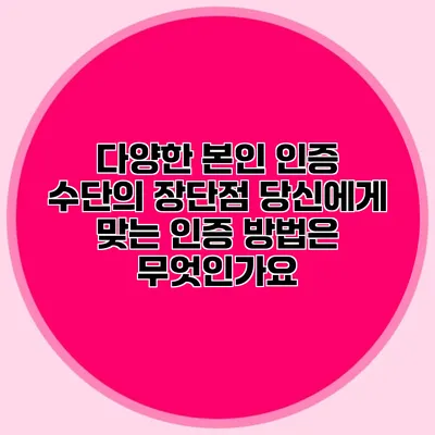 다양한 본인 인증 수단의 장단점: 당신에게 맞는 인증 방법은 무엇인가요?