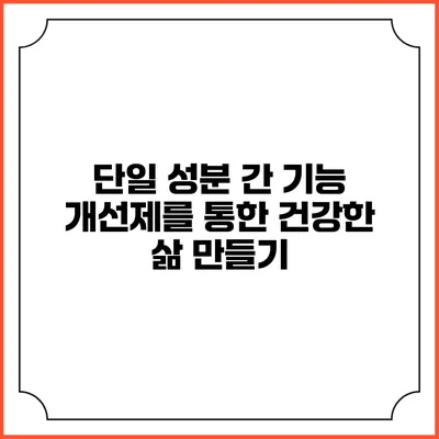 단일 성분 간 기능 개선제를 통한 건강한 삶 만들기