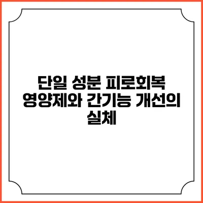 단일 성분 피로회복 영양제와 간기능 개선의 실체