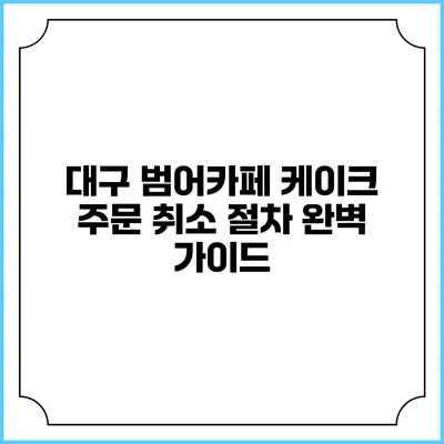 대구 범어카페 케이크 주문 취소 절차 완벽 가이드