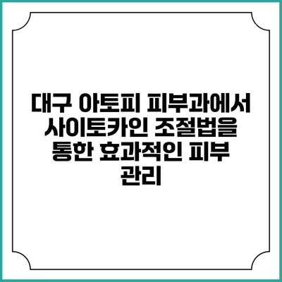 대구 아토피 피부과에서 사이토카인 조절법을 통한 효과적인 피부 관리