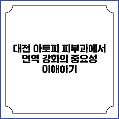 대전 아토피 피부과에서 면역 강화의 중요성 이해하기
