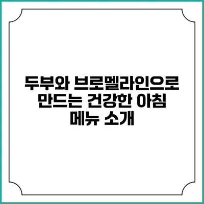 두부와 브로멜라인으로 만드는 건강한 아침 메뉴 소개