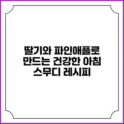 딸기와 파인애플로 만드는 건강한 아침 스무디 레시피