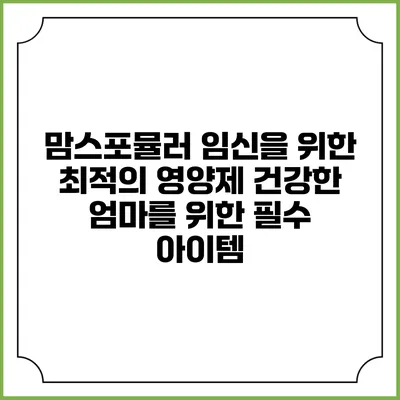 맘스포뮬러 임신을 위한 최적의 영양제: 건강한 엄마를 위한 필수 아이템
