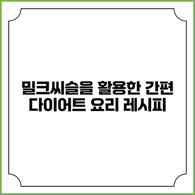 밀크씨슬을 활용한 간편 다이어트 요리 레시피